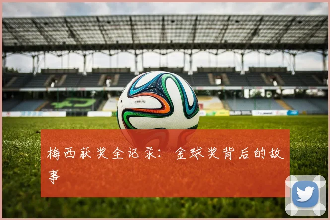 梅西获奖全记录：金球奖背后的故事