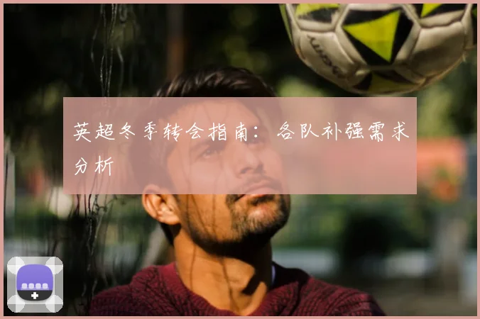 英超冬季转会指南：各队补强需求分析